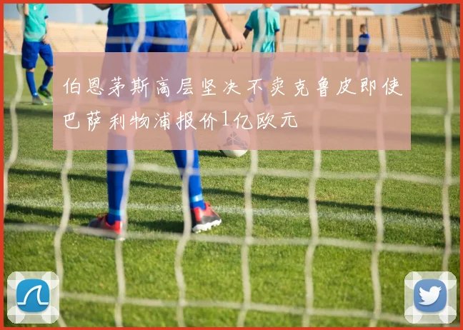 伯恩茅斯高层坚决不卖克鲁皮即使巴萨利物浦报价1亿欧元